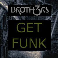 Get Funk - BROTH3RS