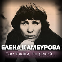 Елена Камбурова - Там вдали за рекой…