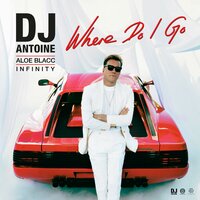 DJ Antoine & Aloe Blacc & Infinity - Where Do I Go