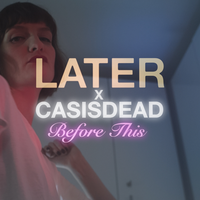 CASisDEAD & Later - Before This
