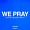 WE PRAY