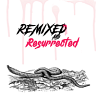 Remixed & Resurrected