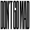 DON'T GO MAD