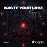 Waste Your Love