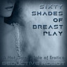 Sixty Shades of Breast Play (A Hot, Sexy Tale of Erotica)
