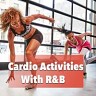 Cardio Activities With R&B